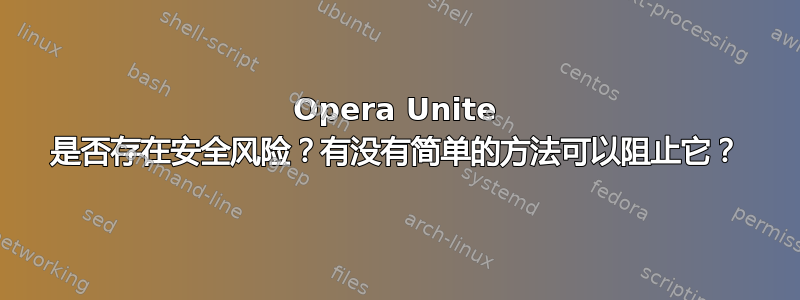 Opera Unite 是否存在安全风险？有没有简单的方法可以阻止它？