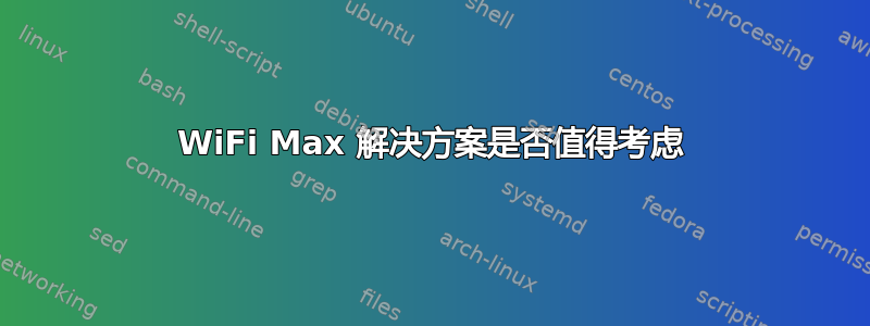 WiFi Max 解决方案是否值得考虑