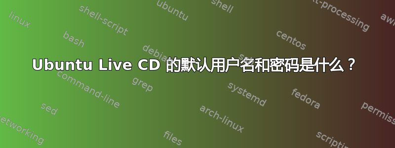 Ubuntu Live CD 的默认用户名和密码是什么？