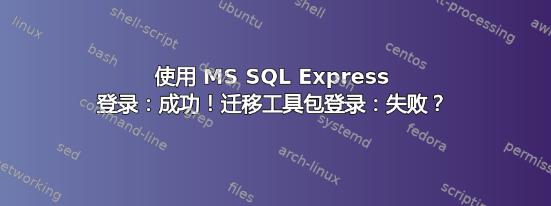 使用 MS SQL Express 登录：成功！迁移工具包登录：失败？