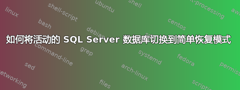 如何将活动的 SQL Server 数据库切换到简单恢复模式