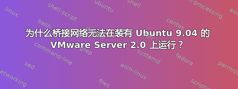 为什么桥接网络无法在装有 Ubuntu 9.04 的 VMware Server 2.0 上运行？