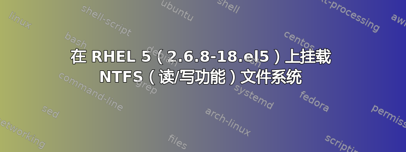 在 RHEL 5（2.6.8-18.el5）上挂载 NTFS（读/写功能）文件系统