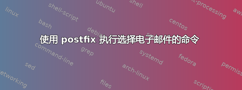 使用 postfix 执行选择电子邮件的命令