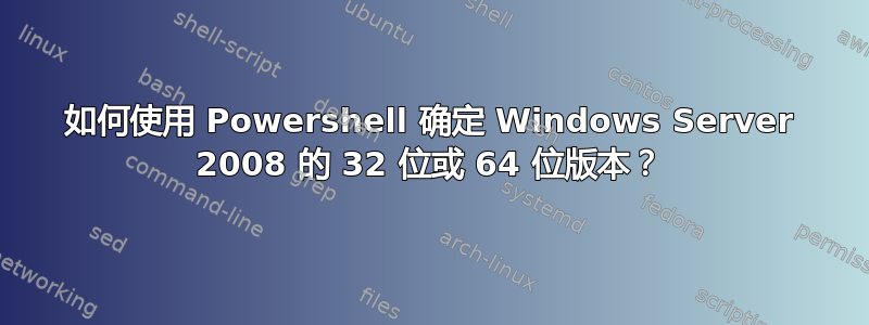 如何使用 Powershell 确定 Windows Server 2008 的 32 位或 64 位版本？