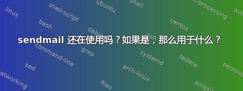 sendmail 还在使用吗？如果是，那么用于什么？