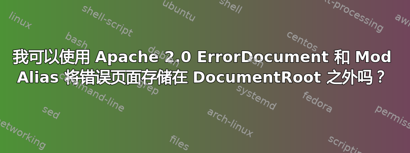 我可以使用 Apache 2.0 ErrorDocument 和 Mod Alias 将错误页面存储在 DocumentRoot 之外吗？