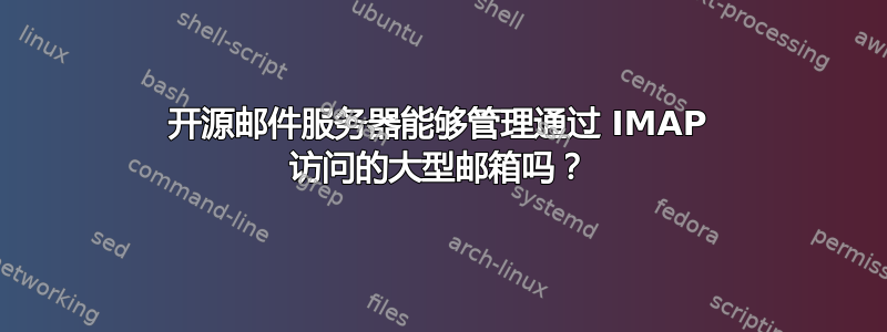 开源邮件服务器能够管理通过 IMAP 访问的大型邮箱吗？