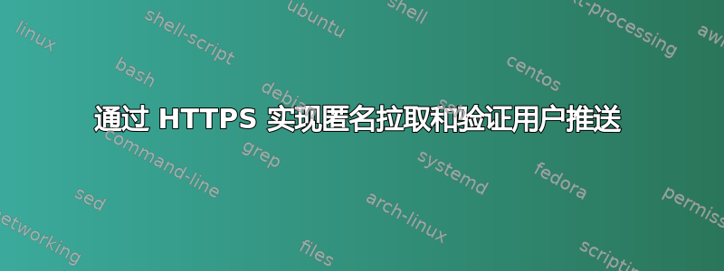 通过 HTTPS 实现匿名拉取和验证用户推送