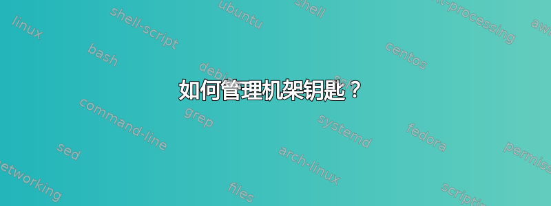 如何管理机架钥匙？