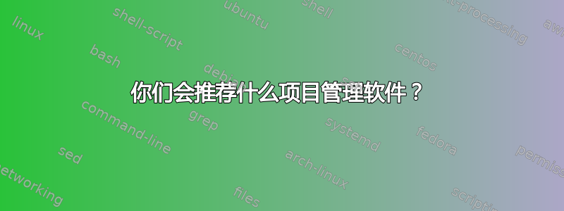 你们会推荐什么项目管理软件？