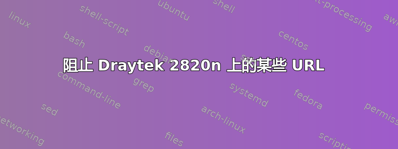 阻止 Draytek 2820n 上的某些 URL 