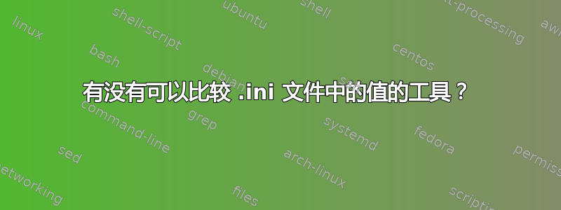 有没有可以比较 .ini 文件中的值的工具？