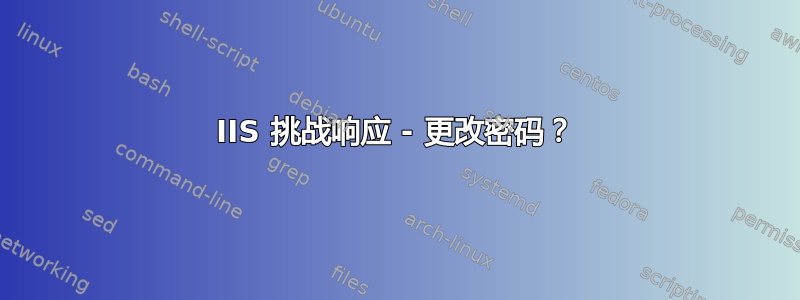 IIS 挑战响应 - 更改密码？