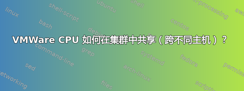 VMWare CPU 如何在集群中共享（跨不同主机）？