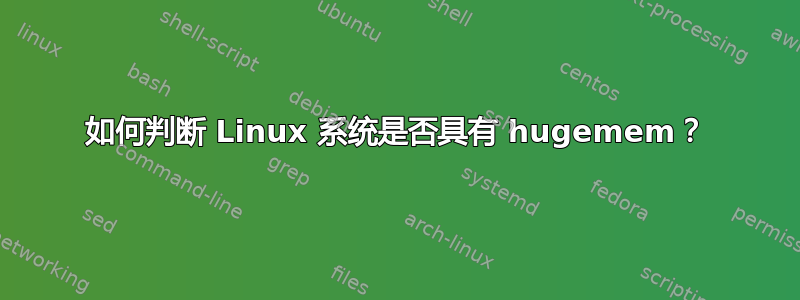 如何判断 Linux 系统是否具有 hugemem？