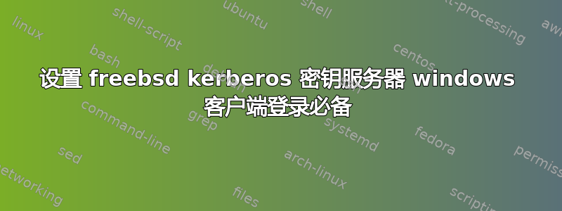 设置 freebsd kerberos 密钥服务器 windows 客户端登录必备