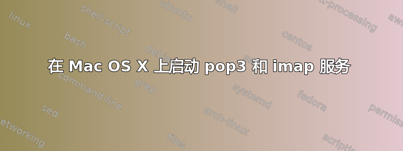 在 Mac OS X 上启动 pop3 和 imap 服务