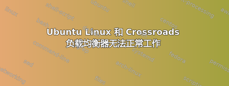 Ubuntu Linux 和 Crossroads 负载均衡器无法正常工作