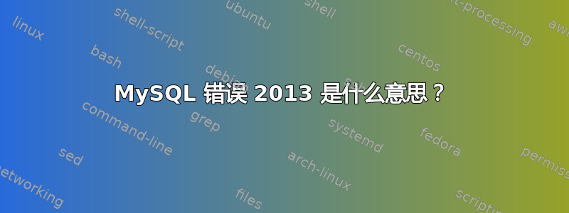 MySQL 错误 2013 是什么意思？