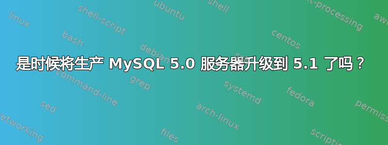 是时候将生产 MySQL 5.0 服务器升级到 5.1 了吗？