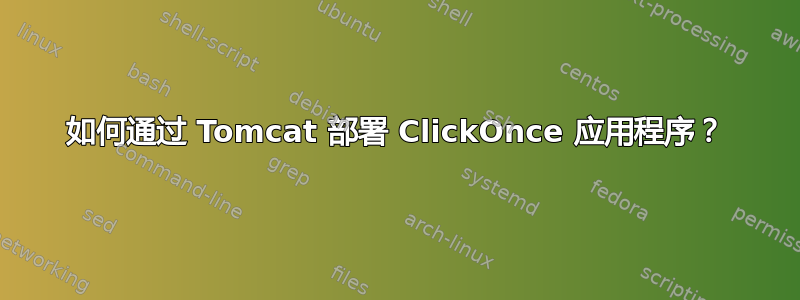 如何通过 Tomcat 部署 ClickOnce 应用程序？