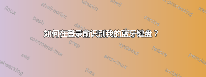 如何在登录前识别我的蓝牙键盘？