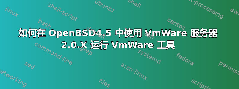 如何在 OpenBSD4.5 中使用 VmWare 服务器 2.0.X 运行 VmWare 工具