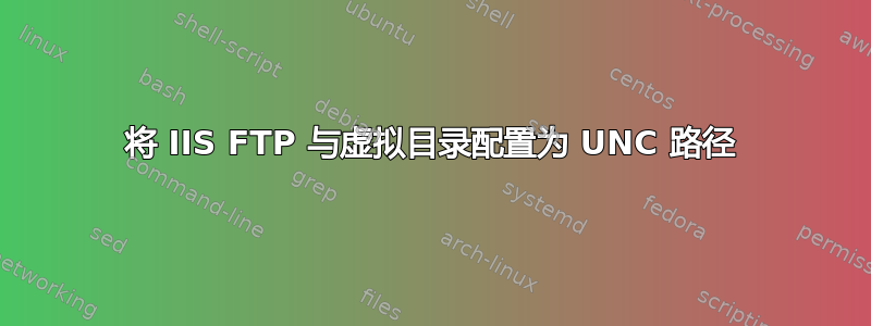 将 IIS FTP 与虚拟目录配置为 UNC 路径