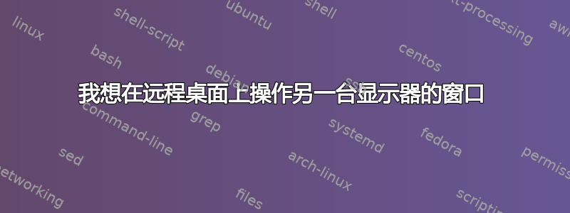 我想在远程桌面上操作另一台显示器的窗口