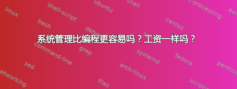 系统管理比编程更容易吗？工资一样吗？