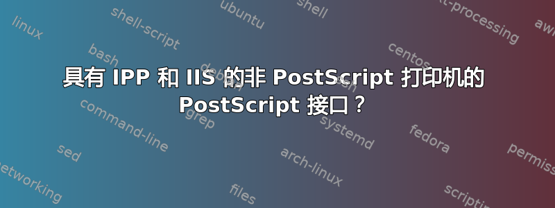 具有 IPP 和 IIS 的非 PostScript 打印机的 PostScript 接口？