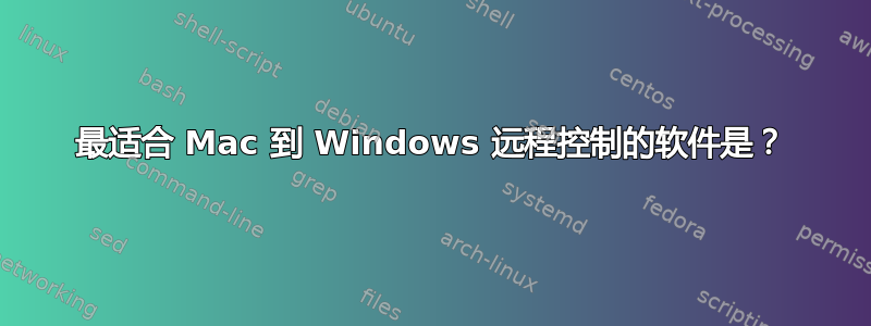 最适合 Mac 到 Windows 远程控制的软件是？