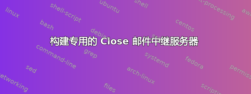 构建专用的 Close 邮件中继服务器