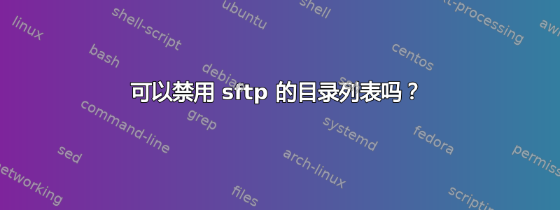 可以禁用 sftp 的目录列表吗？