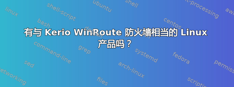 有与 Kerio WinRoute 防火墙相当的 Linux 产品吗？