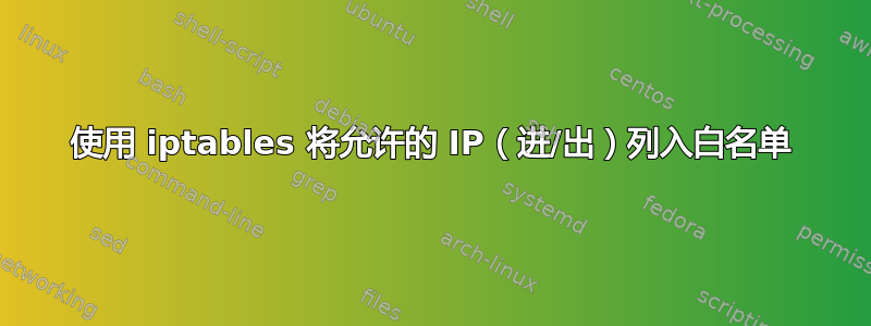 使用 iptables 将允许的 IP（进/出）列入白名单