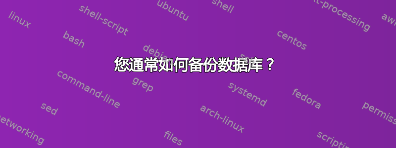 您通常如何备份数据库？