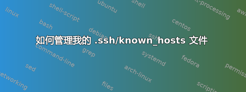 如何管理我的 .ssh/known_hosts 文件