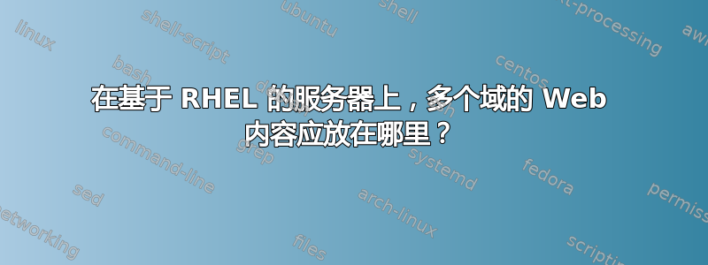 在基于 RHEL 的服务器上，多个域的 Web 内容应放在哪里？