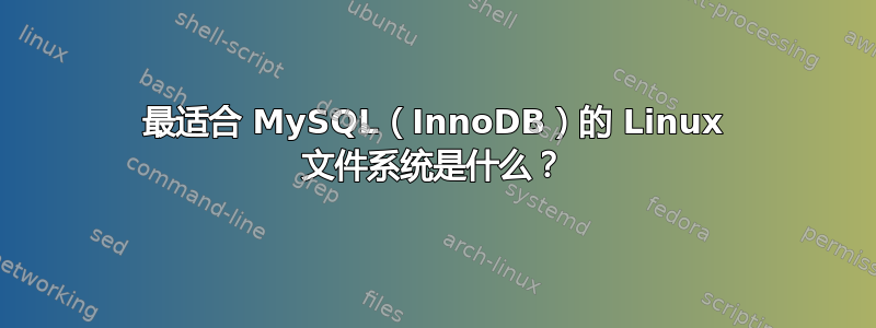 最适合 MySQL（InnoDB）的 Linux 文件系统是什么？