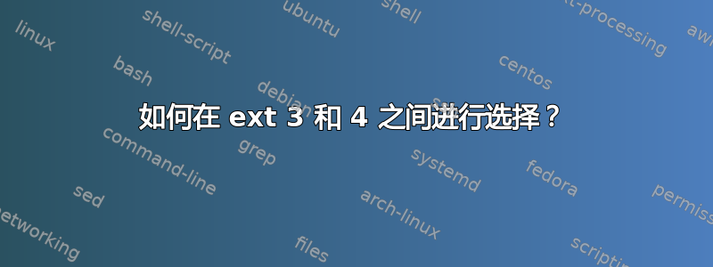 如何在 ext 3 和 4 之间进行选择？