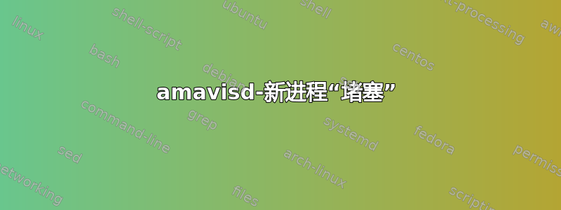 amavisd-新进程“堵塞”