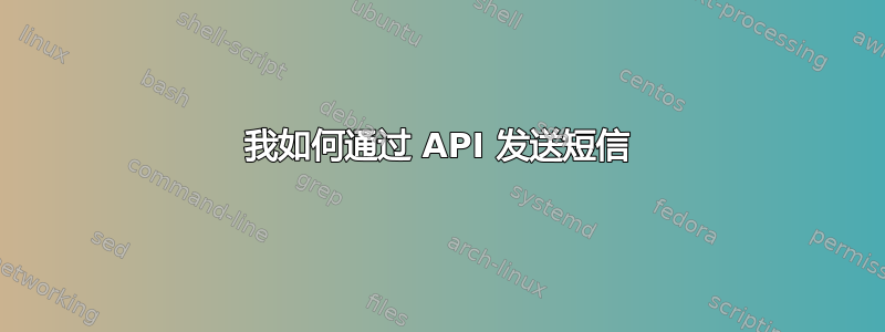 我如何通过 API 发送短信