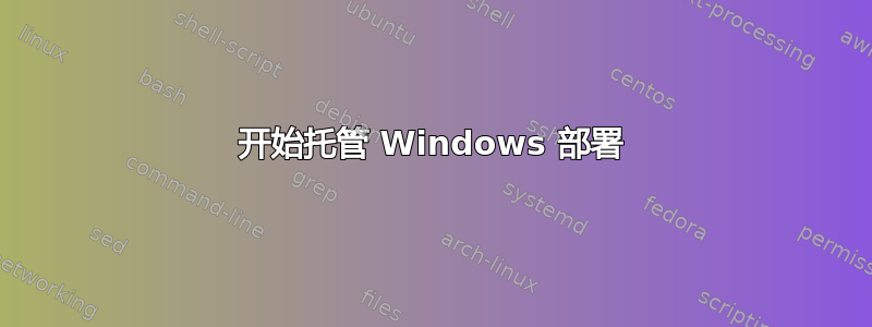 开始托管 Windows 部署