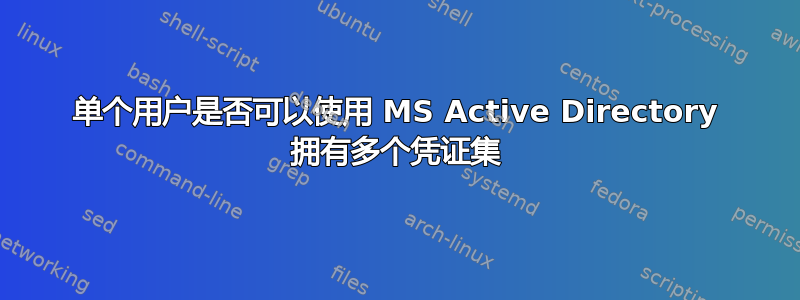 单个用户是否可以使用 MS Active Directory 拥有多个凭证集