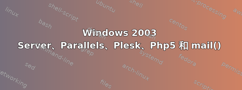 Windows 2003 Server、Parallels、Plesk、Php5 和 mail()