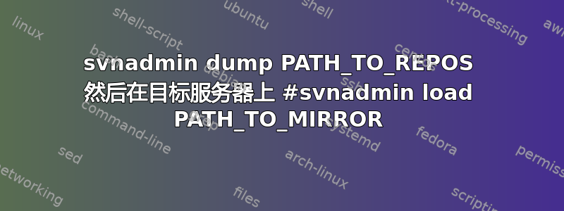 svnadmin dump PATH_TO_REPOS 然后在目标服务器上 #svnadmin load PATH_TO_MIRROR