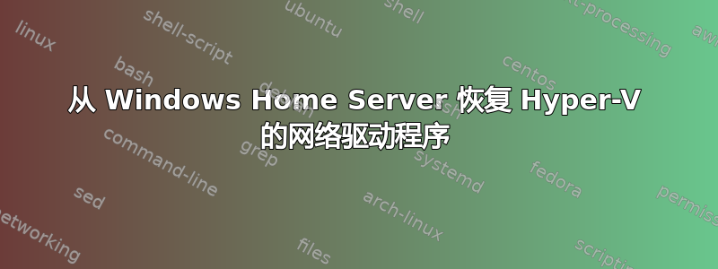 从 Windows Home Server 恢复 Hyper-V 的网络驱动程序