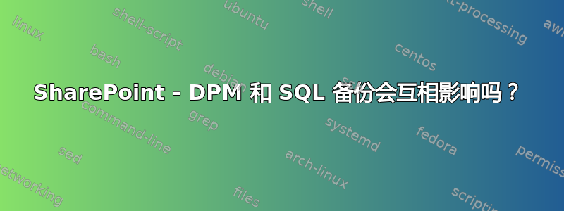 SharePoint - DPM 和 SQL 备份会互相影响吗？